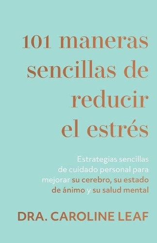 Dra Caroline Leaf 101 maneras sencillas de reducir el estrés (Paperback)