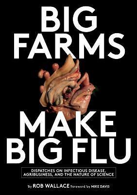 Big Farms Make Big Flu: Dispatches on Influenza, Agribusiness, and the Nature…