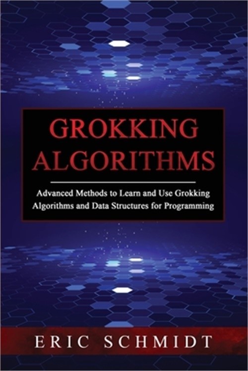 Grokking Algorithms: Advanced Methods to Learn and Use Grokking Algorithms and D