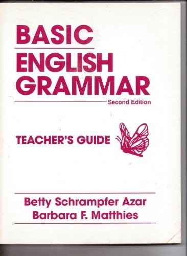 BASIC ENGLISH GRAMMAR: SECOND EDITION: TEACHER’S GUIDE: By Betty Schrampfer Azar