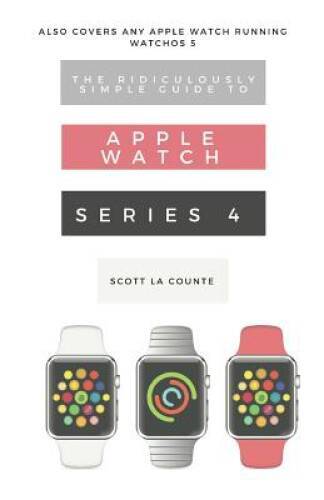 The Ridiculously Simple Guide to Apple Watch Series 4: A Practical Guide – GOOD