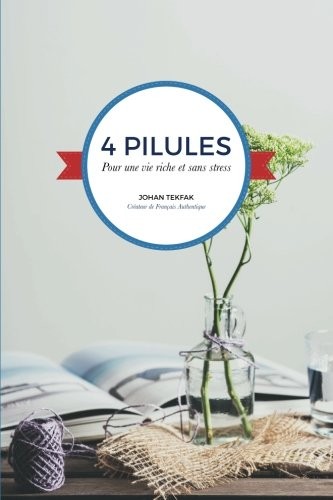 4 PILULES POUR UNE VIE RICHE ET SANS STRESS (FRENCH By Johan Tekfak *Excellent*