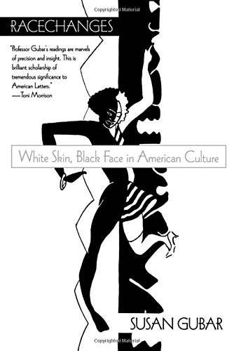 RACECHANGES: WHITE SKIN, BLACK FACE IN AMERICAN CULTURE By Susan Gubar