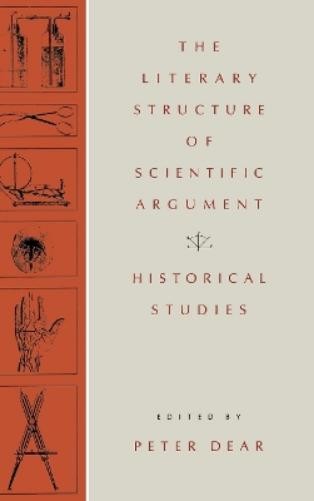 Peter Dear The Literary Structure of Scientific Argument (Hardback)