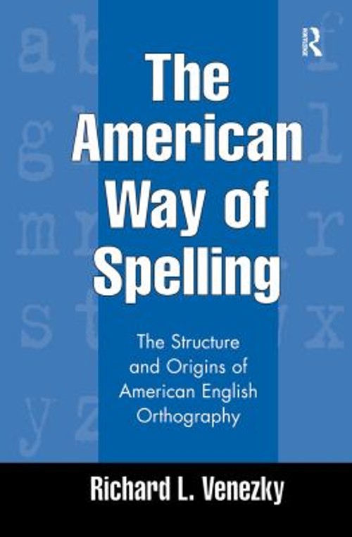 The American Way of Spelling : The Structure and Origins of Ameri