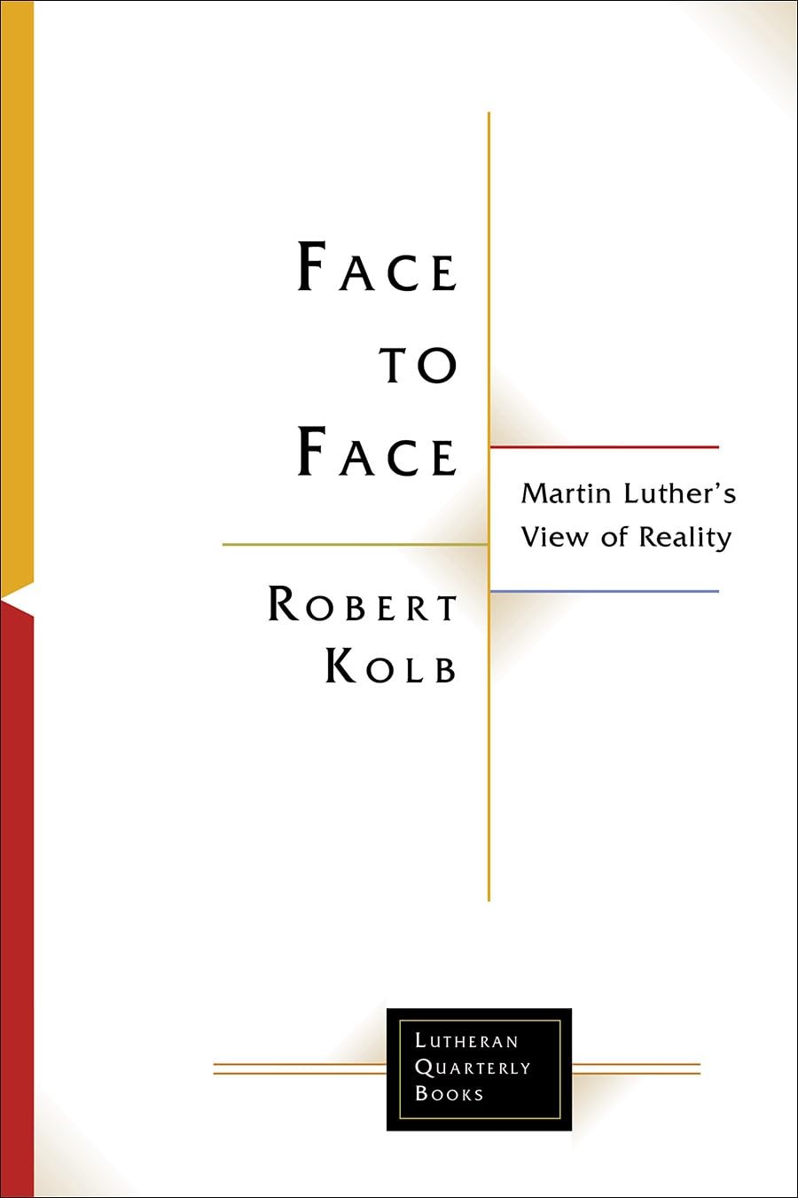Face to Face: Martin Luther’s View of Reality (Lutheran Quarte…