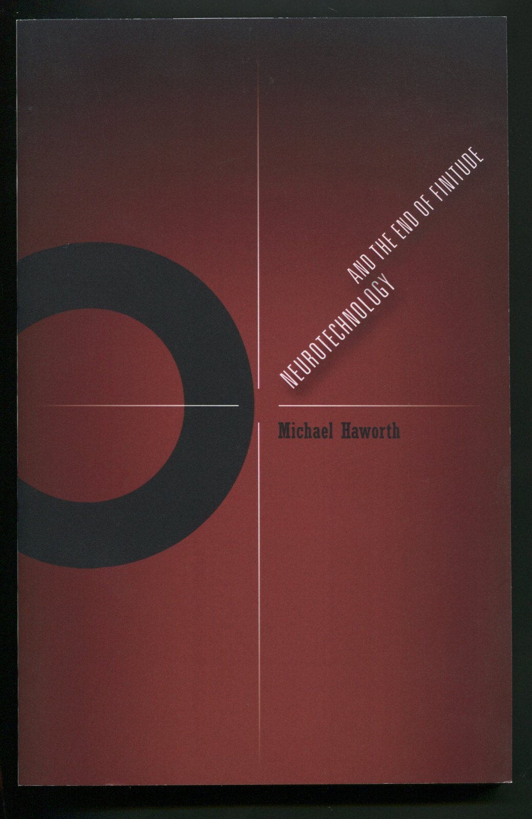 Neurotechnology and the End of Finitude by Michael Haworth Posthumanities Series