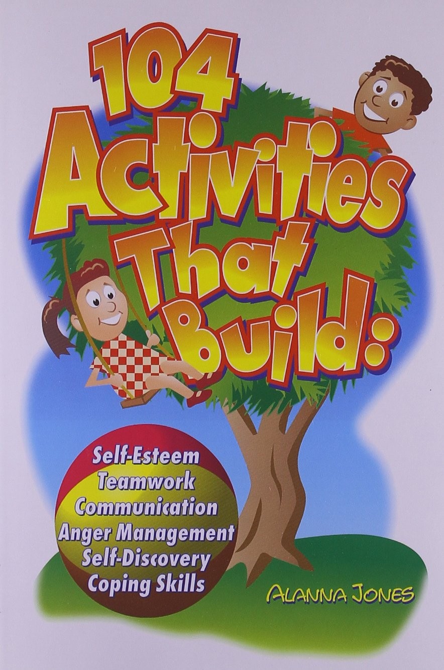 104 Activities That Build: Self-Esteem, Teamwork, Communication, Anger Manag…