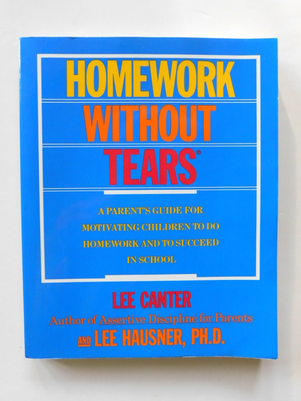 Homework Without Tears: A Parent’s Guide For Motivating Children By Lee Canter