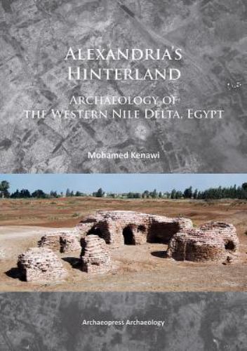 Alexandria’s Hinterland : Archaeology of the Western Nile Delta, Egypt, Paper…