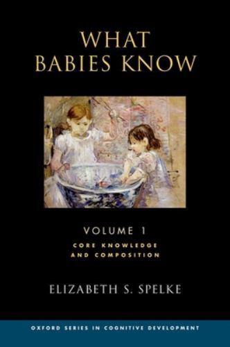What Babies Know: Core Knowledge and Composition Volume 1 (Oxford Cognitive Dev