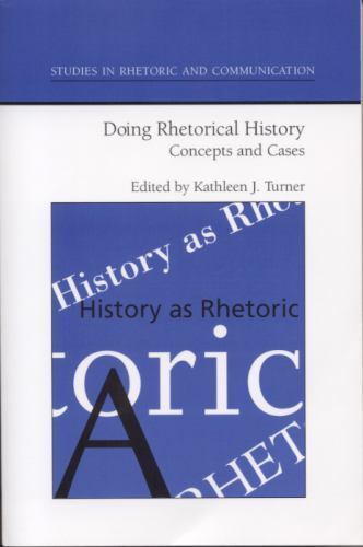 Doing Rhetorical History: Concepts and Cases (Studies in Rhetoric and Communic..