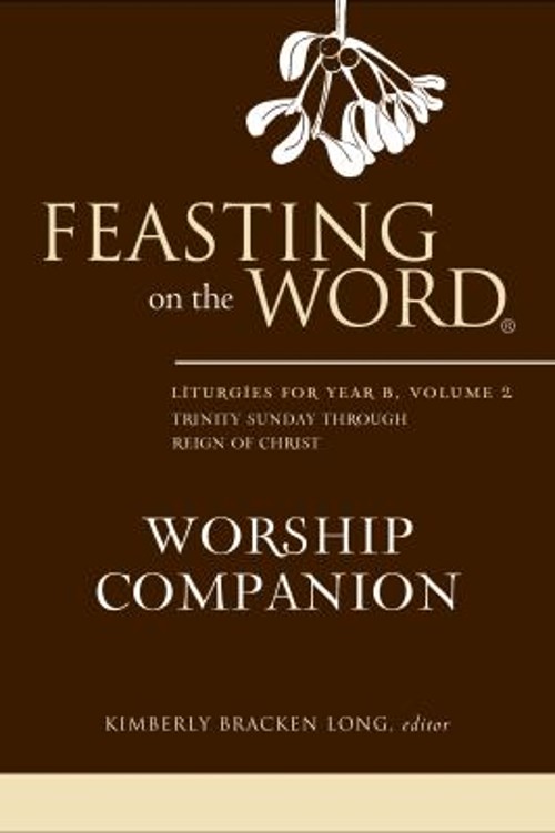 Feasting on the Word Worship Companion : Liturgies for Year B, Vo