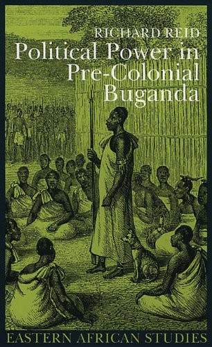 POLITICAL POWER PRE COLONIAL BUGANDA: ECONOMY SOCIETY AND By Richard J. Reid NEW