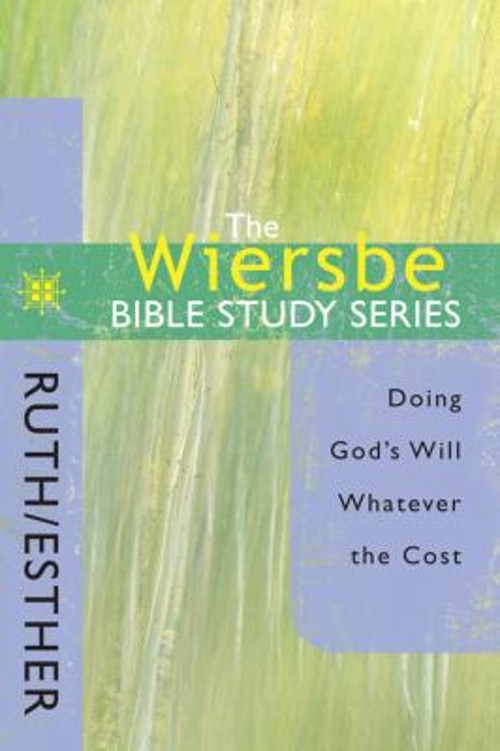 The Wiersbe Bible Study Series: Ruth / Esther : Doing God’s Will