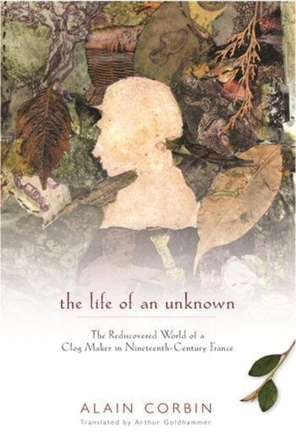 The Life Of An Unknown: The Rediscovered World Of A Clog Maker In Nineteent…