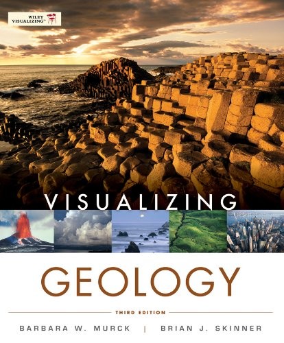 VISUALIZING GEOLOGY By Barbara W. Murck & Brian J. Skinner