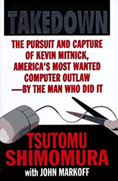 Takedown : The Pursuit and Capture of Kevin Mitnick, America’s Mo