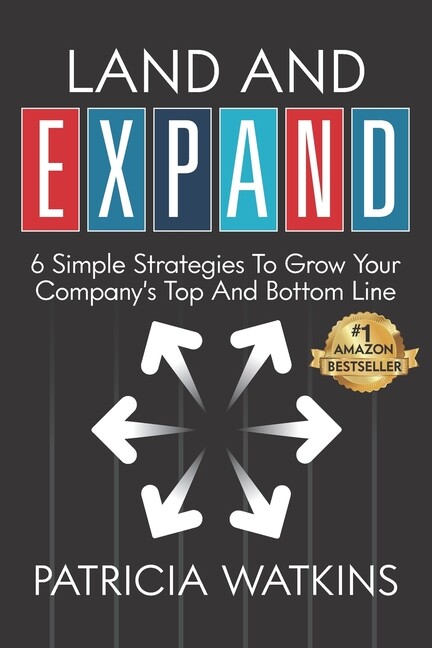 Land And Expand: 6 Simple Strategies To Grow Your Company’s Top And Bottom …