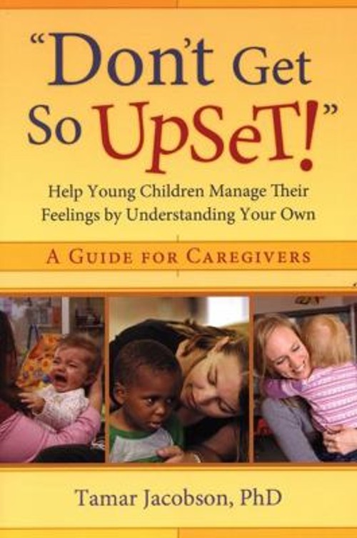 Don’t Get So Upset! : Help Young Children Manage Their Feelings b