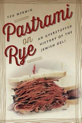 Pastrami on Rye: An Overstuffed History of the Jewish Deli by Ted Merwin: New