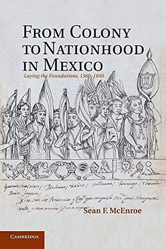 From Colony to Nationhood in Mexico: Laying the Foundations, 1560–1840