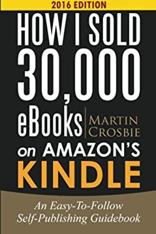 How I Sold 30,000 EBooks on Amazon’s Kindle : An Easy-To-Follow S