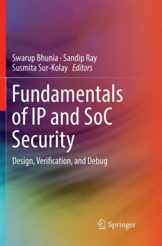 Fundamentals of IP and SoC Security : Design, Verification, and Debug by Sandip