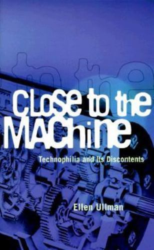 Close to the Machine: Technophilia and Its Discontents by Ellen Ullman
