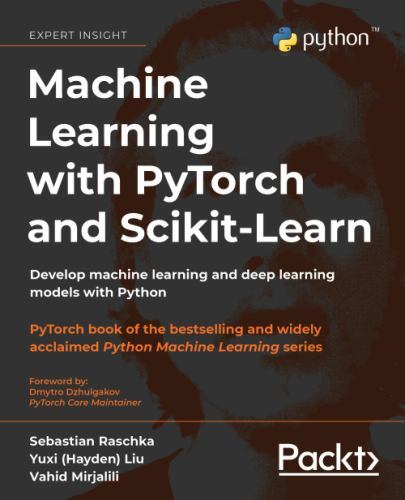Machine Learning with PyTorch and Scikit-Learn: Develop machine learning and dee
