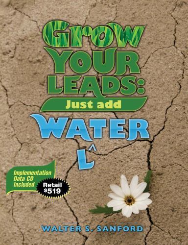 Grow Your Leads: Just Add Wa(l)ter by Walter S Sanford