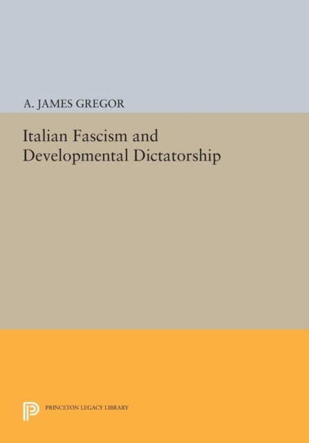 Italian Fascism and Developmental Dictatorship by A James Gregor PAPERBACK