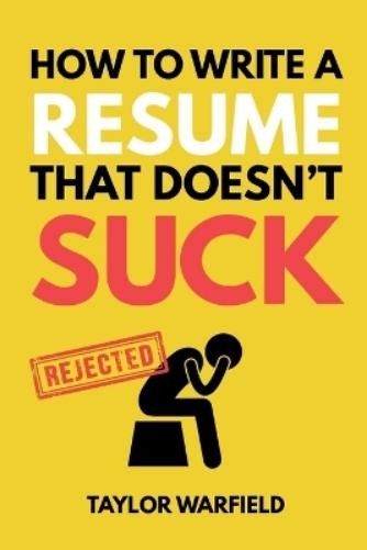 Taylor Warfield How to Write a Resume That Doesn’t Suck (Paperback)