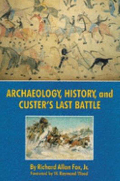 Archaeology, History, and Custer’s Last Battle : The Little Big H