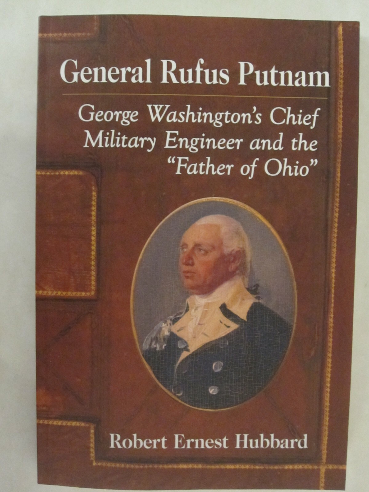 General Rufus Putnam George Washington’s Chief Military Engineer and the “Father
