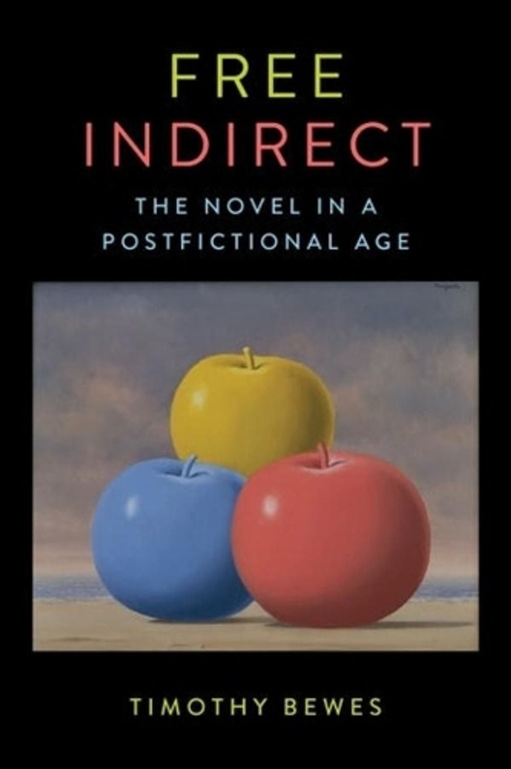 Free Indirect: The Novel in a Postfictional Age by Timothy Bewes (English) Paper