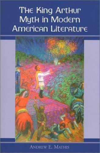 King Arthur Myth in Modern American Literature, Paperback by Mathis, Andrew E…