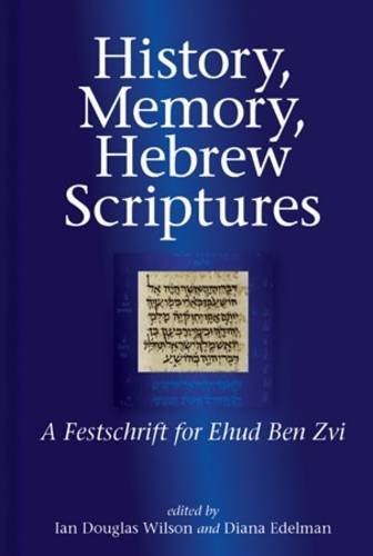 HISTORY, MEMORY, HEBREW SCRIPTURES: A FESTSCHRIFT FOR EHUD By Ian Douglas Wilson