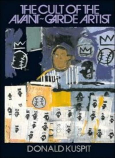 The Cult of the Avant-Garde Artist By Donald Kuspit