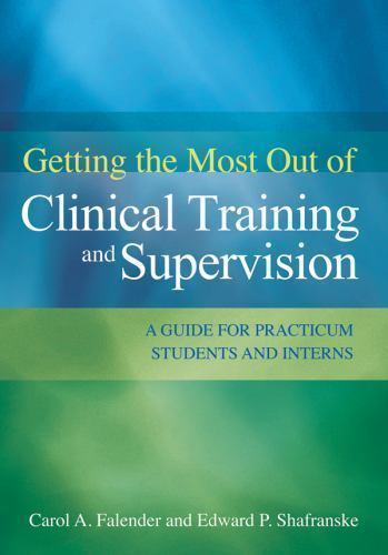 Getting the Most Out of Clinical Training and Supervision : A Guide for…