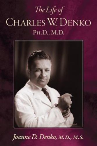 The Life of Charles W. Denko, PH.D, M.D. by Denko, Joanne
