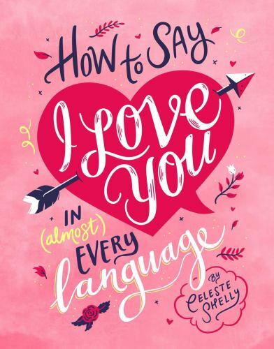 How to Say I Love You in (Almost) Every Language by Shelly, Celeste
