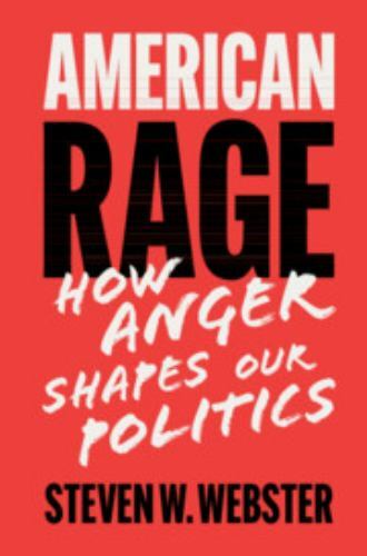 American Rage : How Anger Shapes Our Politics, Paperback by Webster, Steven W…