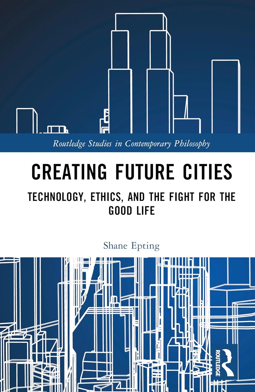 Creating Future Cities: Technology, Ethics, and the Fight for the Good Hardcover