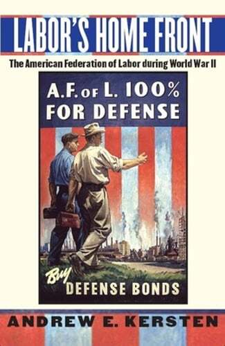 Labor’s Home Front: The American Federation of Labor During World War II: New