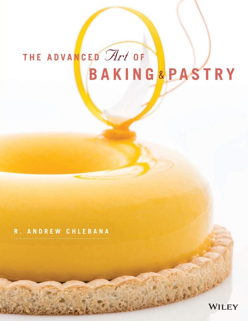 The Advanced Art of Baking and Pastry by R. Andrew Chlebana