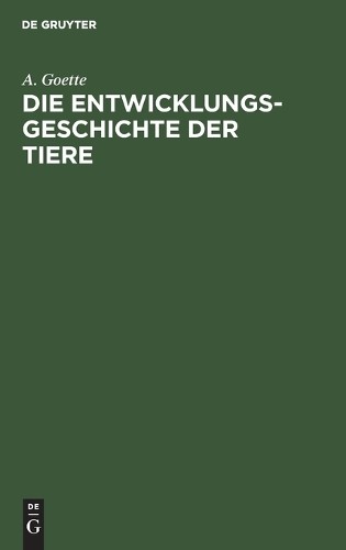 A Goette Die Entwicklungsgeschichte Der Tiere (Hardback)