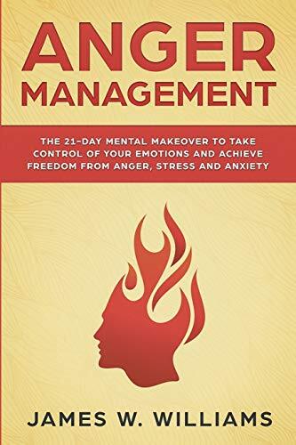 Anger Management: The 21-Day Mental Makeover to Take Control of Your Emotions-,