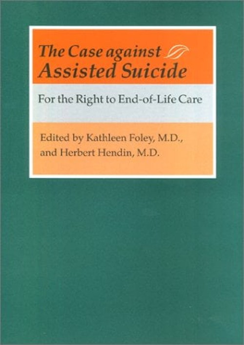 The Case Against Assisted Suicide : For the Right to End-of-Life