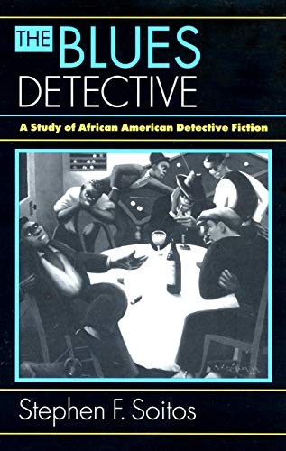 THE BLUES DETECTIVE: A STUDY OF AFRICAN AMERICAN DETECTIVE By Stephen Soitos